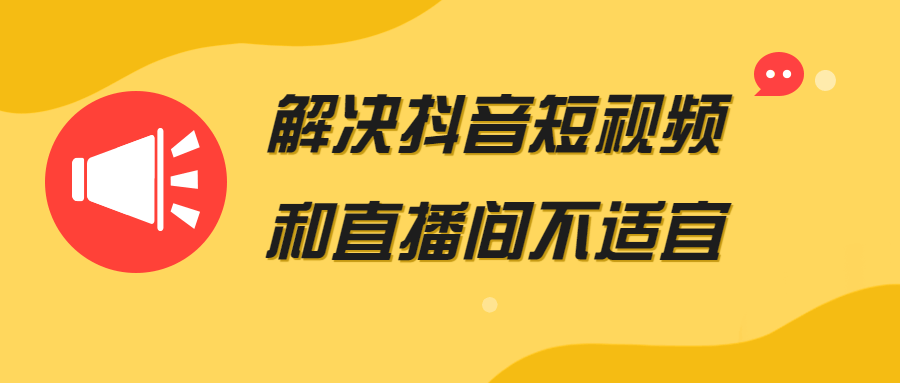 解决抖音短视频和直播间不适宜 图片1 解决抖音短视频和直播间不适宜 图片1
