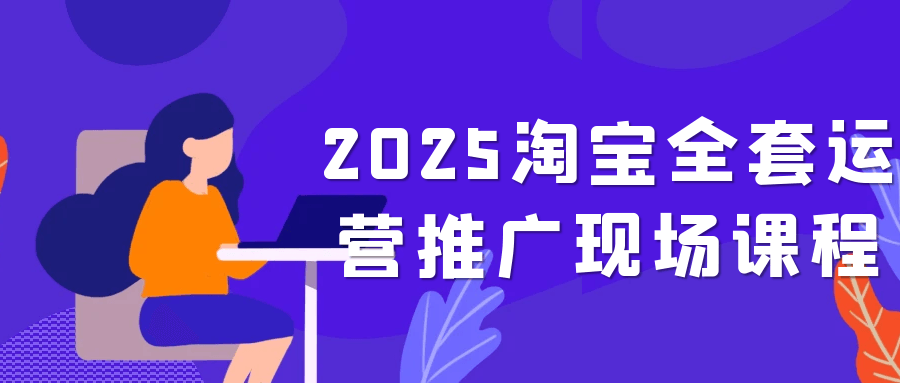 2025淘宝全套运营推广现场课程 图片1