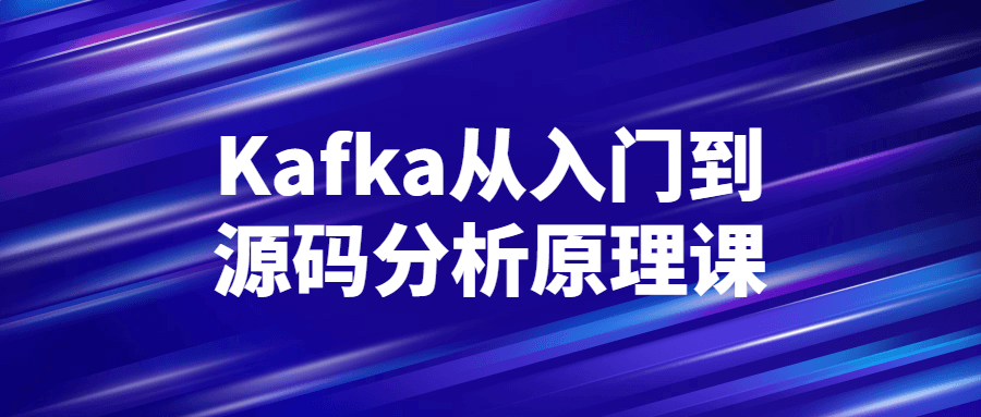 Kafka从入门到源码分析原理课 图片1