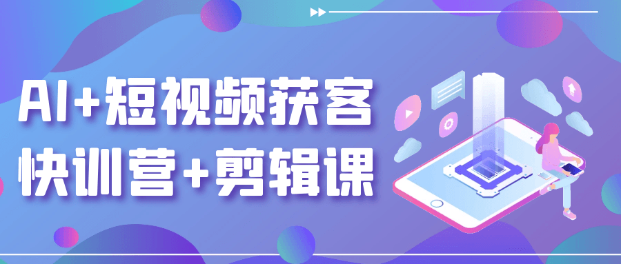 AI+短视频获客快训营+剪辑课 图片4