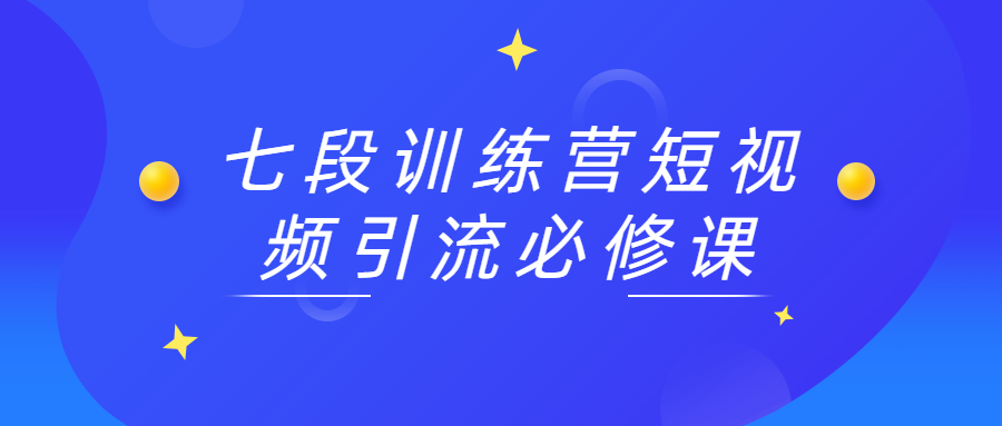 七段训练营短视频引流必修课 图片3 七段训练营短视频引流必修课 图片3