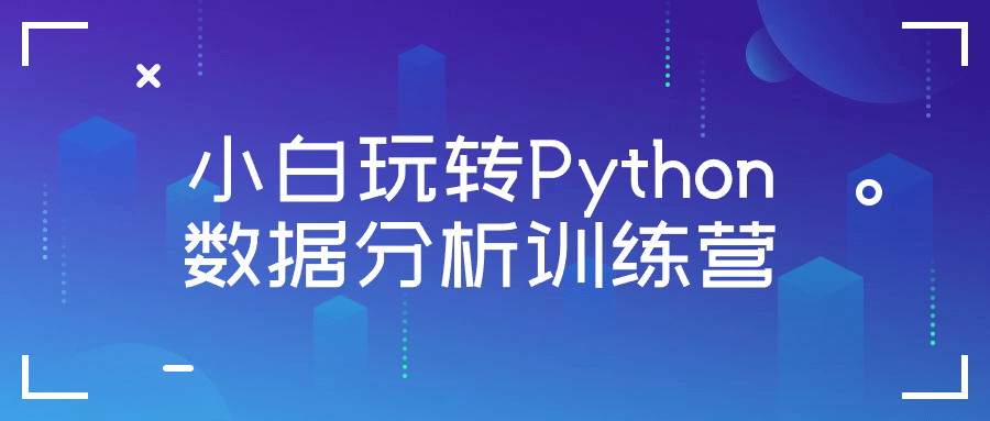 小白玩转Python数据分析训练营 图片1 小白玩转Python数据分析训练营 图片1
