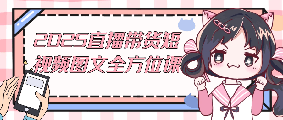 2025直播带货短视频图文全方位课 图片3 2025直播带货短视频图文全方位课 图片3