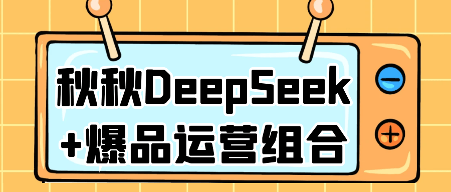 秋秋DeepSeek+爆品运营组合 图片1 秋秋DeepSeek+爆品运营组合 图片1