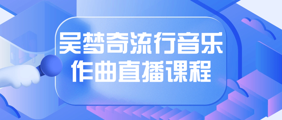 吴梦奇流行音乐作曲直播课程 图片1 吴梦奇流行音乐作曲直播课程 图片1