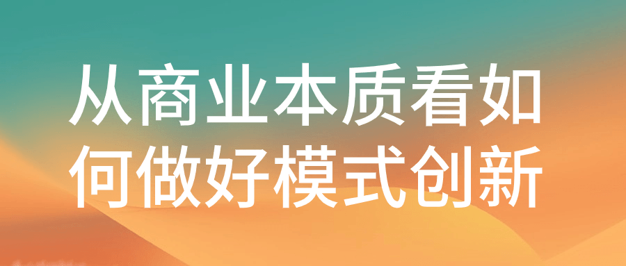 从商业本质看如何做好模式创新 图片1 从商业本质看如何做好模式创新 图片1
