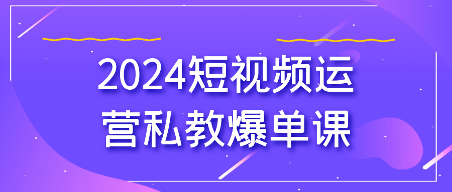 2024短视频运营私教爆单课 图片5 2024短视频运营私教爆单课 图片5
