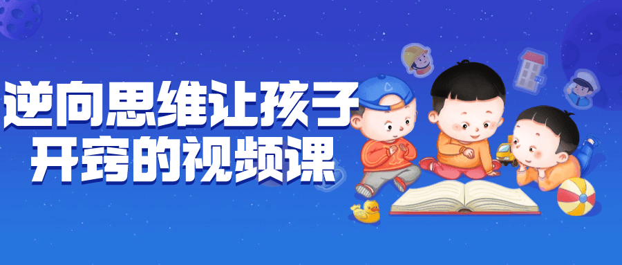 逆向思维让孩子开窍的视频课 图片1 逆向思维让孩子开窍的视频课 图片1