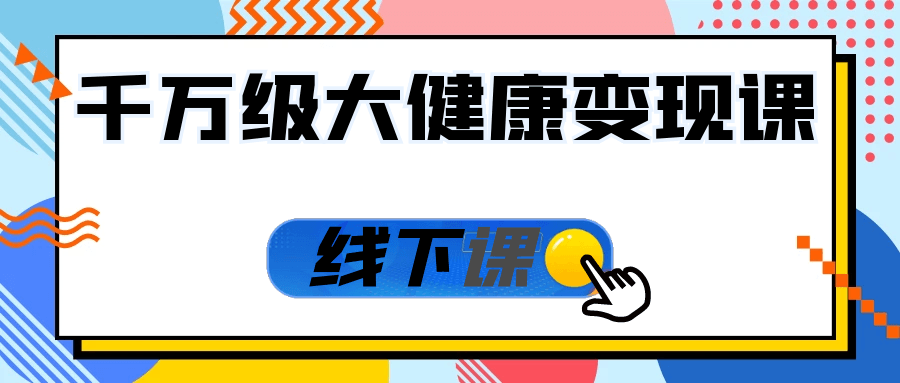 千万级大健康变现课线下课 图片1 千万级大健康变现课线下课 图片1