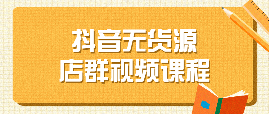 抖音无货源店群视频课程 图片1 抖音无货源店群视频课程 图片1