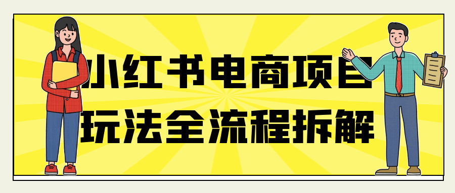 小红书电商项目玩法全流程拆解 图片1 小红书电商项目玩法全流程拆解 图片1