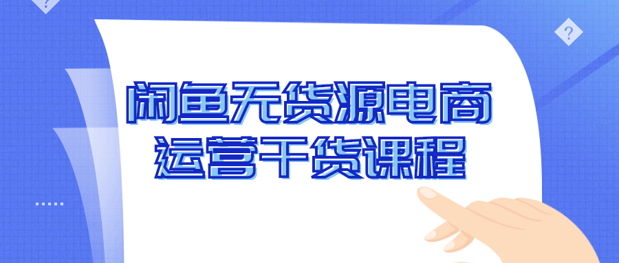 闲鱼无货源电商运营干货课程 图片1 闲鱼无货源电商运营干货课程 图片1