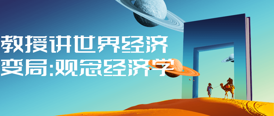 教授讲世界经济变局:观念经济学 图片1