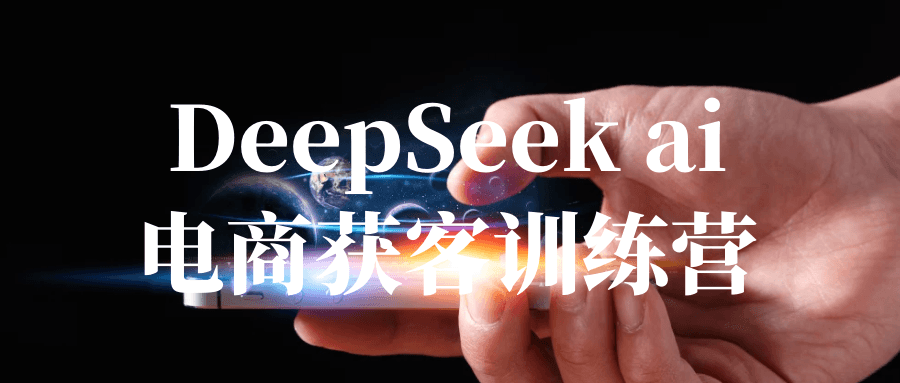 DeepSeek ai电商获客训练营 图片1 DeepSeek ai电商获客训练营 图片1