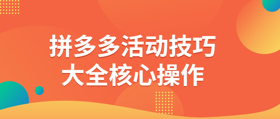 拼多多活动技巧大全核心操作 图片1 拼多多活动技巧大全核心操作 图片1