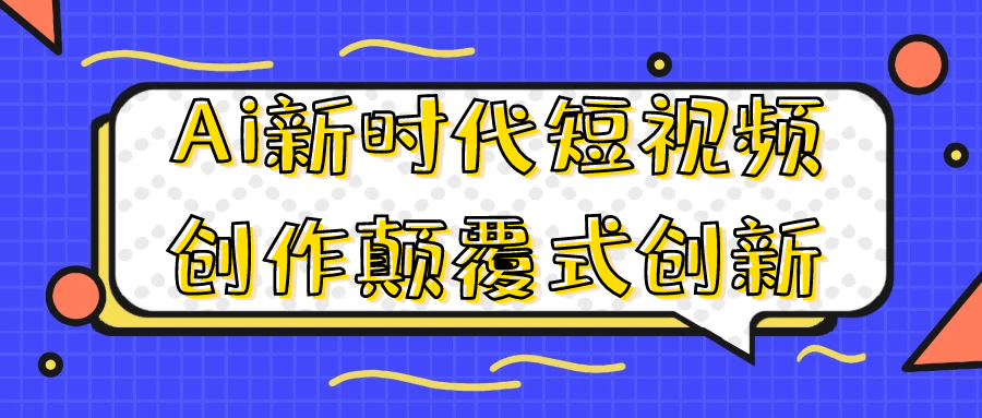 Ai新时代短视频创作颠覆式创新 图片4 Ai新时代短视频创作颠覆式创新 图片4