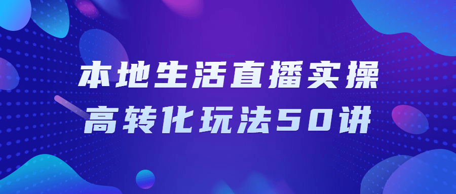 本地生活直播实操高转化玩法50讲 图片1