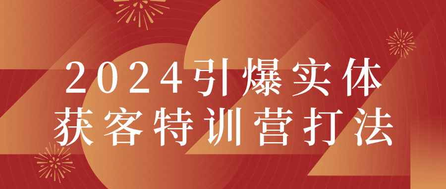 2024引爆实体获客特训营打法 图片1 2024引爆实体获客特训营打法 图片1