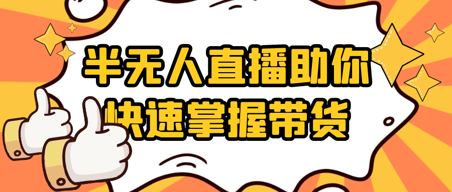 半无人直播助你快速掌握带货 图片1