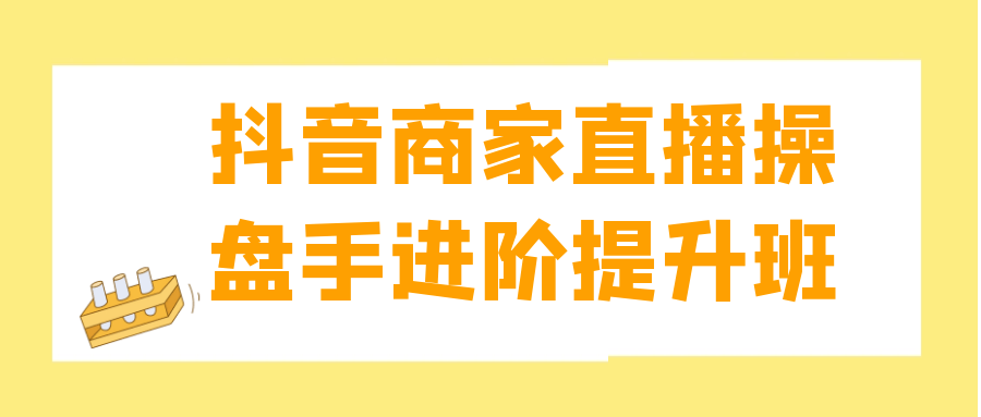 抖音商家直播操盘手进阶提升班 图片1