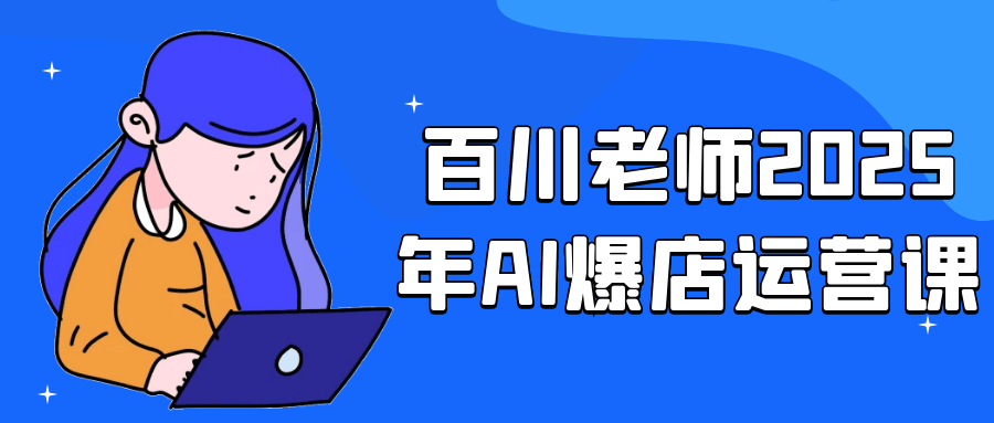 百川老师2025年AI爆店运营课 图片1 百川老师2025年AI爆店运营课 图片1