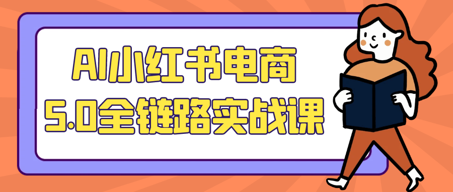 AI小红书电商5.0全链路实战课 图片2 AI小红书电商5.0全链路实战课 图片2